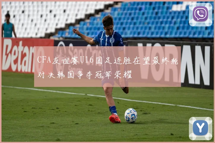 CFA友谊赛U16国足连胜在望最终轮对决韩国争夺冠军荣耀